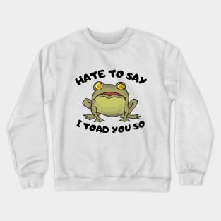 Hate To Say I Toad You So Crewneck Sweatshirt